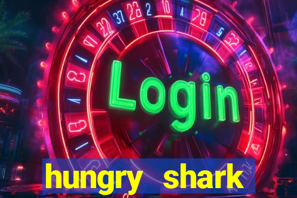 hungry shark evolution dinheiro infinito 2024